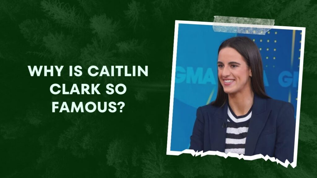 Why Is Caitlin Clark So Famous