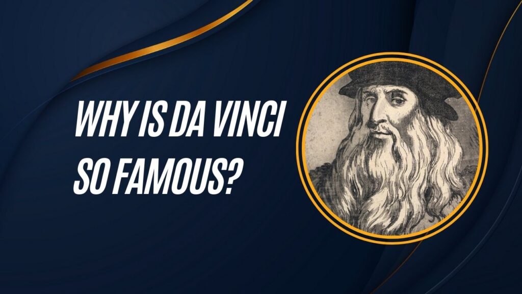 Why Is Da Vinci So Famous