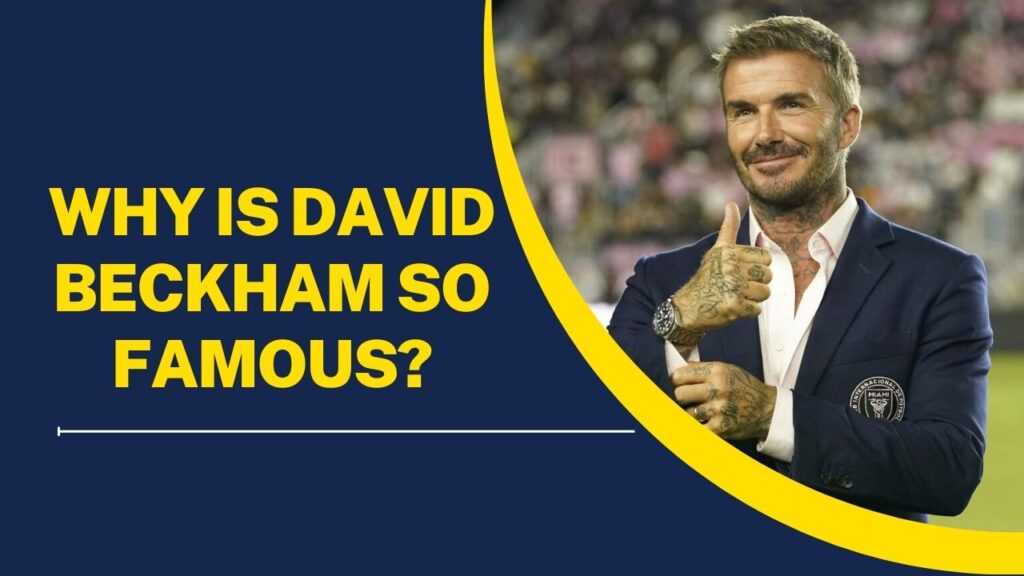 Why Is David Beckham So Famous
