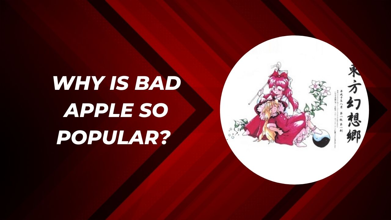 Why Is Bad Apple So Popular