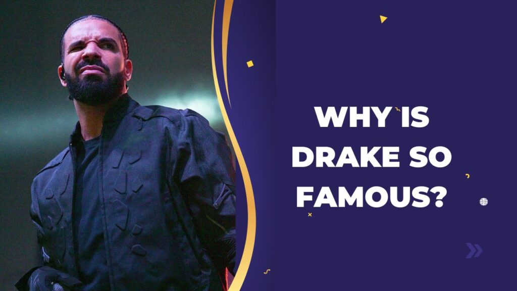 Why Is Drake So Famous
