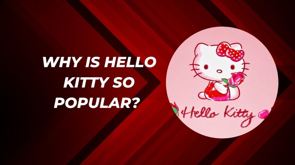 Why Is Hello Kitty So Popular