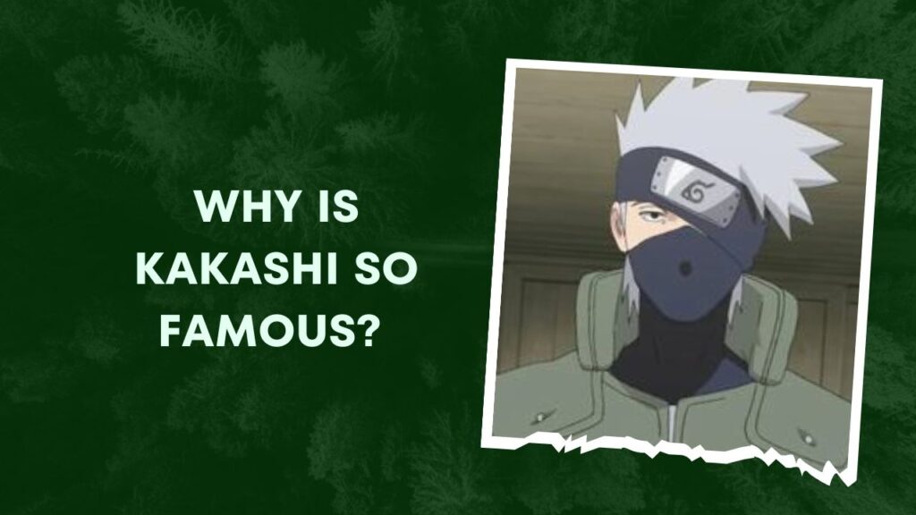 Why Is Kakashi So Famous