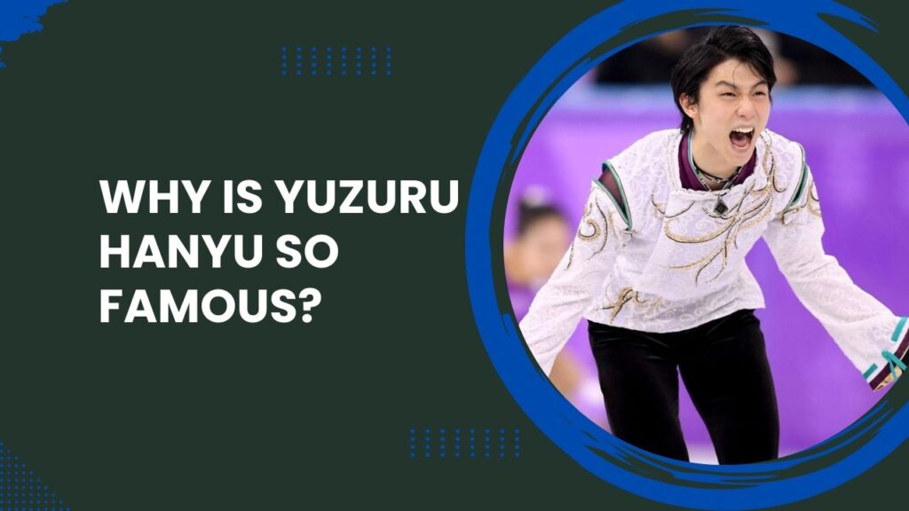 Why Is Yuzuru Hanyu So Famous