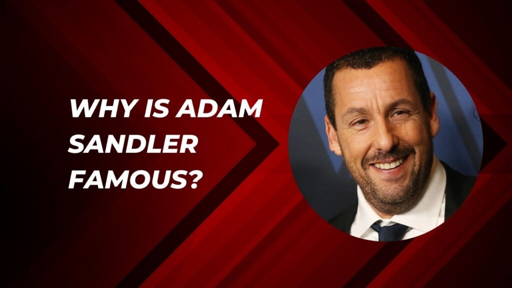 Why Is Adam Sandler Famous