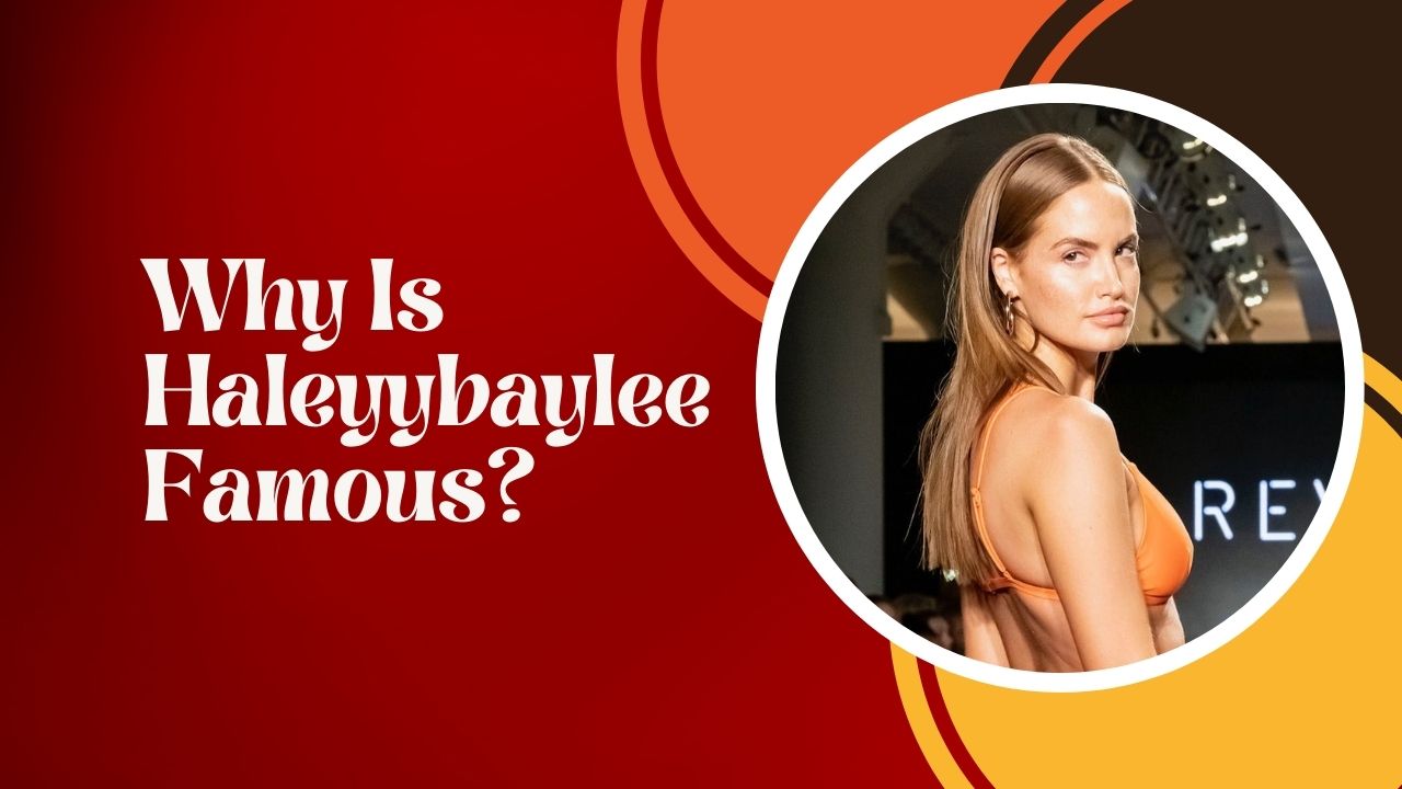 Why Is Haleyybaylee Famous