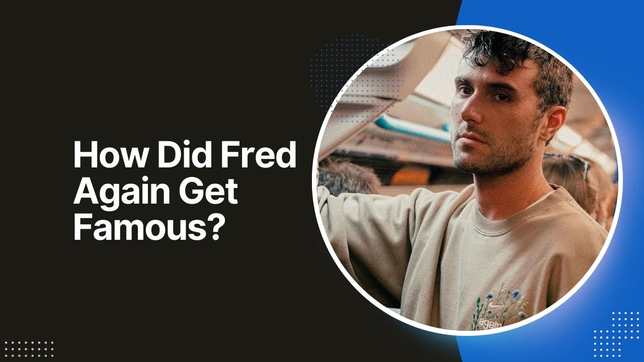 How Did Fred Again Get Famous