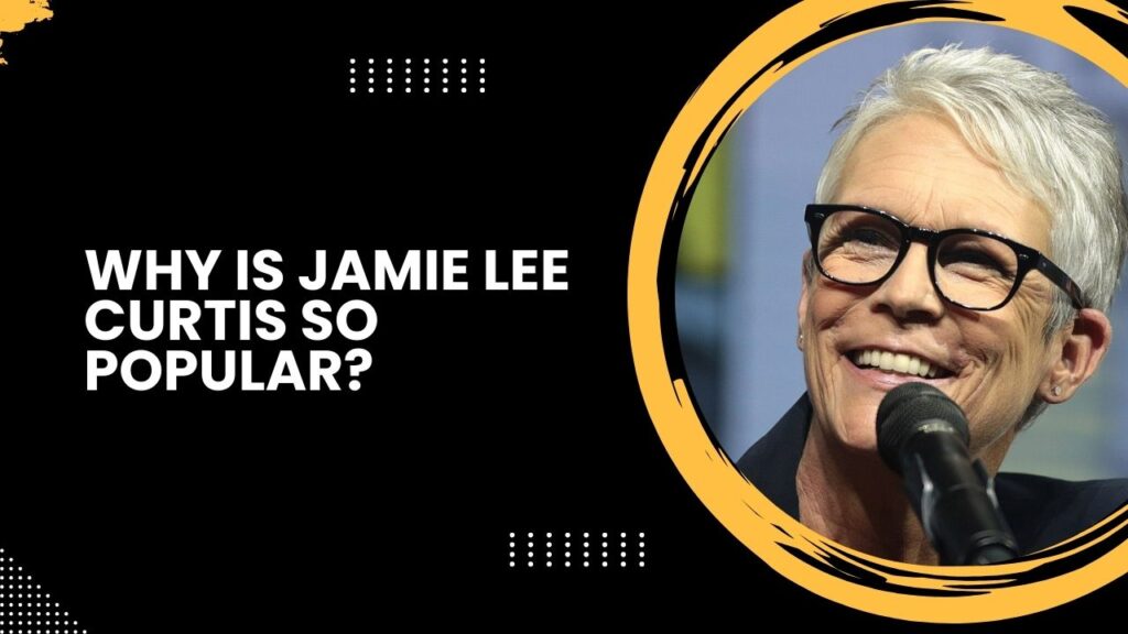 Why Is Jamie Lee Curtis So Popular