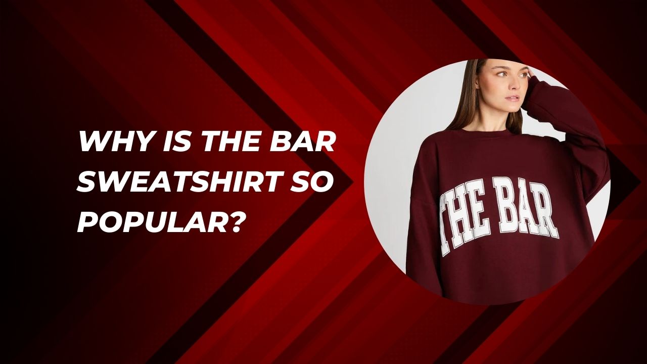 Why Is The Bar Sweatshirt So Popular