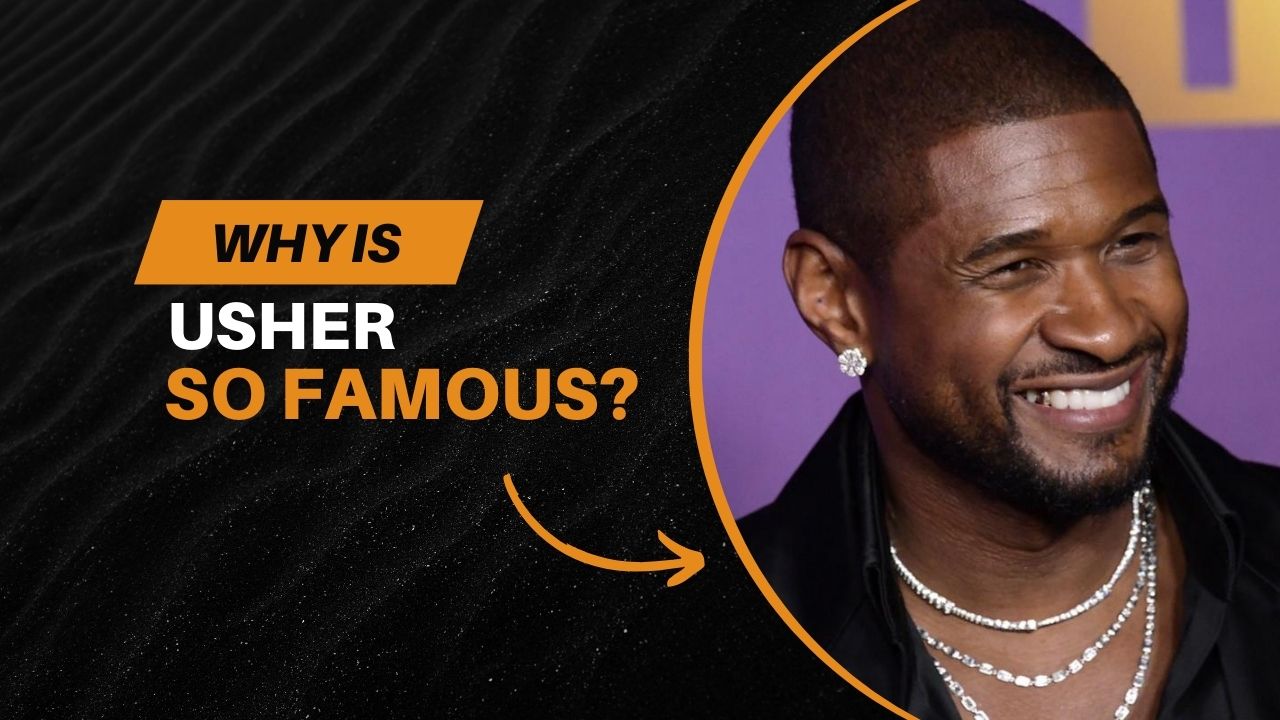 Why Is Usher So Famous