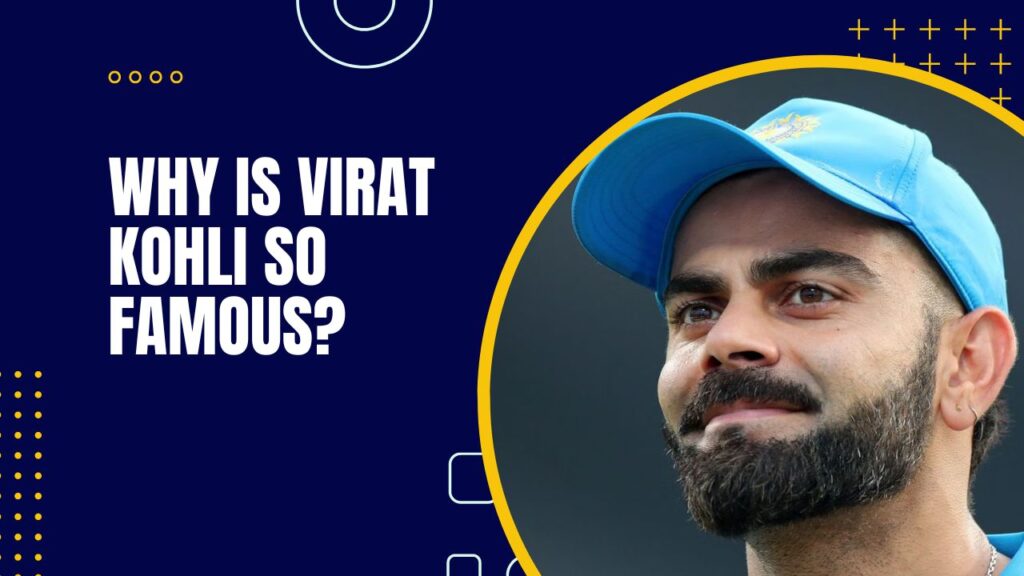 Why Is Virat Kohli So Famous