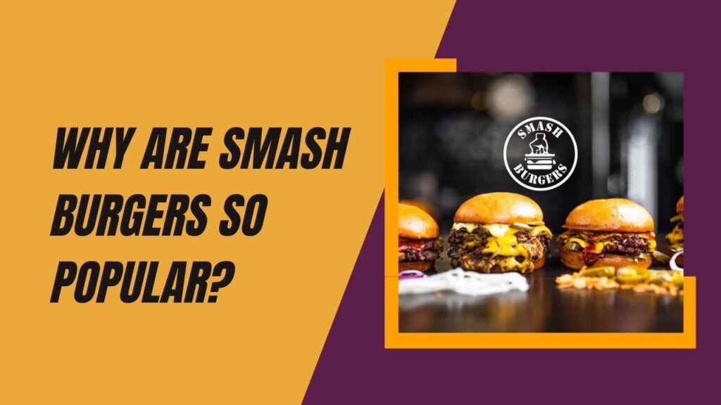 Why Are Smash Burgers So Popular