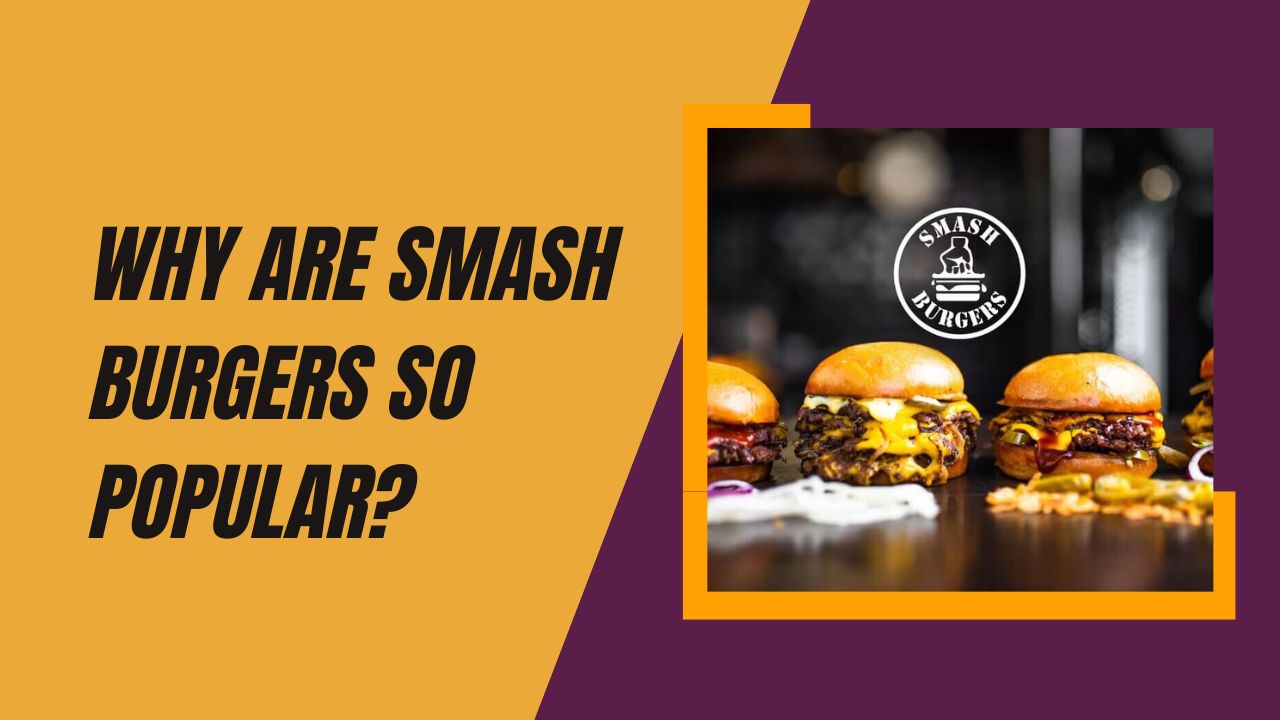 Why Are Smash Burgers So Popular