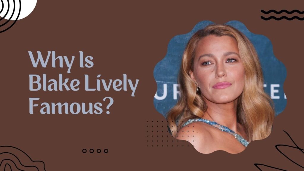 Why Is Blake Lively Famous