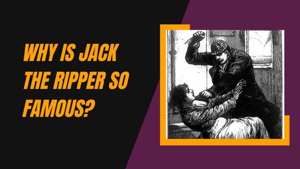 Why Is Jack The Ripper So Famous